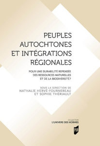 Peuples autochtones et intégrations régionales. Pour une durabilité repensée des ressources naturell - Hervé-Fournereau Nathalie ; Thériault Sophie ; Bel
