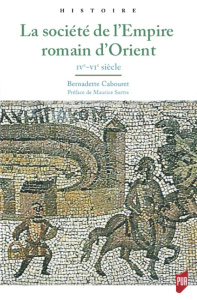 La société de l'Empire romain d'Orient. IVe-VIe siècle - Cabouret Bernadette ; Sartre Maurice