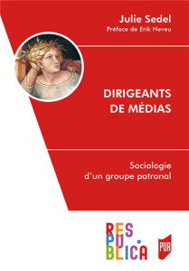 Dirigeants de médias. Sociologie d'un groupe patronal - Sedel Julie ; Neveu Erik