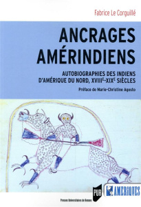 Ancrages amérindiens. Autobiographies des Indiens d'Amérique du Nord, XVIIIe-XIXe siècles - Le Corguillé Fabrice ; Agosto Marie-Christine