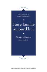 Faire famille aujourd'hui. Normes, résistances et inventions - Berton Fabienne