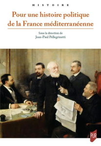Pour une histoire politique de la France méditerranéenne - Pellegrinetti Jean-Paul ; Guillon Jean-Marie