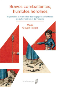 Braves combattantes, humbles héroïnes. Trajectoires et mémoires des engagés volontaires de la Révolu - Goupil-Travert Maria ; Steinberg Sylvie