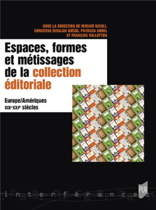 Espaces, formes et métissages de la collection éditoriale. Europe/Amériques XIX-XXIe siècles - Nicoli Miriam ; Rivalan Guégo Christine ; Sorel Pa