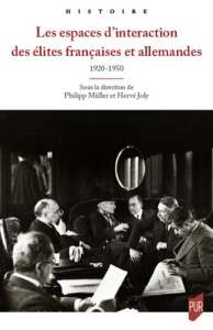 Les espaces d'interaction des élites françaises et allemandes (1920-1950) - Müller Philipp ; Joly Hervé