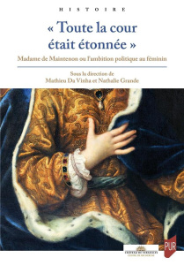 « Toute la cour était étonnée ». Madame de Maintenon ou l'ambition politique au féminin - Da Vinha Mathieu ; Grande Nathalie