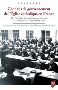 Cent ans de gouvernement de l'Église catholique en France. De l'Assemblée des cardinaux et archevêqu - Favrie Valentin ; Mercier Charles ; Sorrel Christi