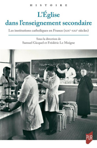 L'Eglise dans l'enseignement secondaire. Les institutions catholiques en France (XIXe-XXIe siècles) - Gicquel Samuel ; Le Moigne Frédéric