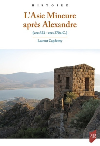 L'Asie Mineure après Alexandre (vers 323-vers 270 av. J.C.). L'invention du monde hellénistique - Capdetrey Laurent