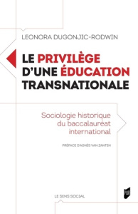 Le privilège d'une éducation transnationale. Sociologie historique du baccalauréat international - Dugonjic-Rodwin Leonora ; Van Zanten Agnès