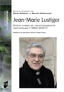 Jean-Marie Lustiger. Entre crises et recompositions catholiques (1954-2007) - Pelletier Denis ; Pellistrandi Benoît ; Vingt-Troi