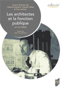 Les architectes et la fonction publique. XIXe-XXIe siècle - Bruant Catherine ; Callais Chantal ; Lambert Guy ;