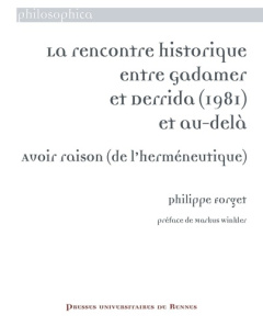 La rencontre historique entre Gadamer et Derrida (1981) et au-delà. Avoir raison (de l'herméneutique - Forget Philippe