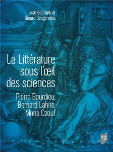 La littérature sous l'oeil des sciences. Pierre Bourdieu, Bernard Lahire, Mona Ozouf - Goldzink Jean ; Gengembre Gérard ; Zard Philippe