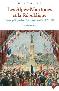 Les Alpes-Maritimes et la République. Histoire politique d'un département modéré (1879-1898) - Courrière Henri