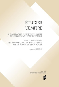Etudier l'Empire. Une approche pluridisciplinaire des usages de l'idée impériale - Auffret Yves ; Le Verge Matthieu ; Robin Alexis ;