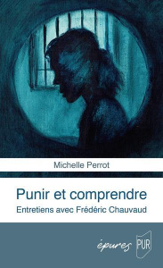 Punir et comprendre. Entretiens avec Frédéric Chavaud - Perrot Michelle ; Chavaud Frédéric
