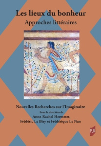 Les lieux du bonheur. Approches littéraires - Hermetet Anne-Rachel ; Le Blay Frédéric ; Le Nan F