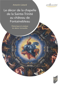 Le décor de la chapelle de la Sainte-Trinité au château de Fontainebleau. Historique et analyse du d - Liatard Antonin ; Cordellier Dominique