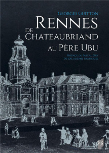 Rennes de Chateaubriand au Père Ubu - Guitton Georges ; Ory Pascal