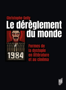 Le dérèglement du monde. Formes de la dystopie en littérature et au cinéma - Gelly Christophe