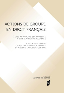 Actions de groupe en droit français. D'une approche sectorielle à une approche globale - Asfar-Cazenave Caroline ; Laronde-Clérac Céline