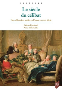 Le siècle du célibat. Des célibataires nobles en France au XVIIe siècle - Eyméoud Juliette ; Haddad Elie