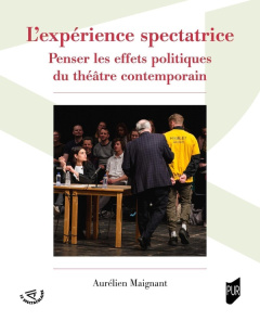L'expérience spectatrice. Penser les effets politiques du théâtre contemporain - Maignant Aurélien