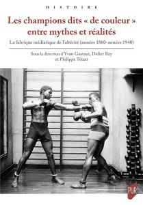 Les champions dits "de couleur" entre mythes et réalités. La fabrique médiatique de l'altérité (anné - Gastaut Yvan ; Rey Didier ; Tétart Philippe