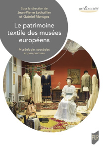 Le patrimoine textile des musées européens. Muséologie, stratégies et perspectives - Lethuillier Jean-Pierre ; Mentges Gabriele