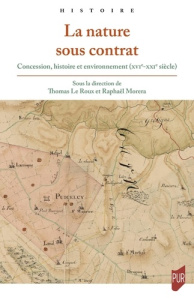La nature sous contrat. Concession, histoire et environnement (XVIe-XXIe siècle) - Le Roux Thomas ; Morera Raphaël