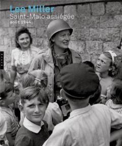 Lee Miller. Saint-Malo assiégée. Août 1944 - Miller Lee ; Penrose Anthony ; Amalric Hélène