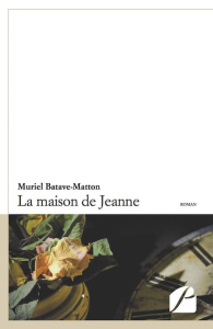 La maison de Jeanne - Batave-Matton Muriel