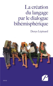 La création du langage par le dialogue bihémisphérique - Lépinard Denys