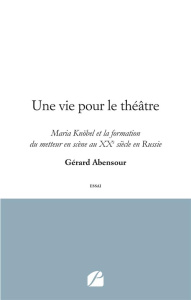 Une vie pour le théâtre. Maria Knöbel et la formation du metteur en scène au XXe siècle en Russie - Abensour Gérard