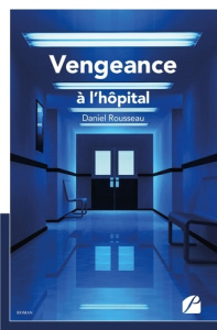 Vengeance à l'hôpital - Rousseau Daniel