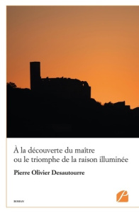 A la découverte du maître ou le triomphe de la raison illuminée - Desautourre Pierre Olivier