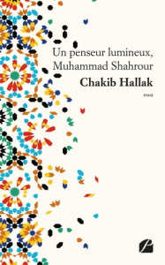 Un penseur lumineux, Muhammad Shahrour - Hallak Chakib
