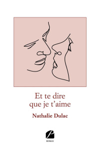 Et te dire que je t'aime - Dulac Nathalie