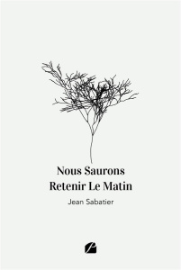 Nous Saurons Retenir Le Matin - Sabatier Jean