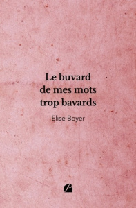 Le buvard de mes mots trop bavards - Boyer Elise