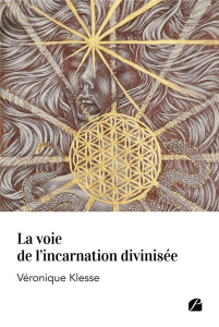 La voie de l'incarnation divinisée - Klesse Véronique