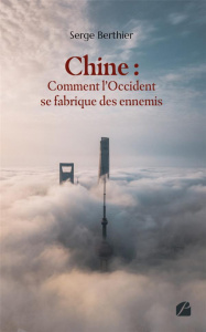 Chine : comment l'Occident se fabrique des ennemis - Berthier Serge