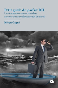 Petit guide du parfait RH. Une immersion crue et sans filtre au coeur du merveilleux monde du travai - Gagné Kévyn