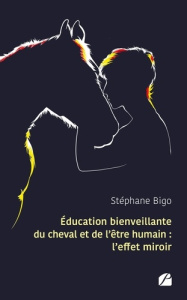 Education bienveillante du cheval et de l'être humain : l'effet miroir - Bigo Stéphane