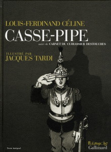 Casse-pipe. Suivi de Carnet du cuirassier Destouches - Céline Louis-Ferdinand ; Tardi Jacques