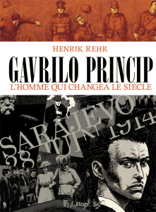 Gavrilo Princip. L'homme qui changea le siècle - Rehr Henrik ; Van den Dries Sidonie