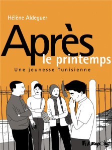 Après le printemps. Une jeunesse tunisienne - Aldeguer Hélène