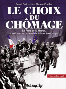 Le choix du chômage. De Pompidou à Macron, enquête sur les racines de la violence économique - Collombat Benoît ; Cuvillier Damien ; Loach Ken