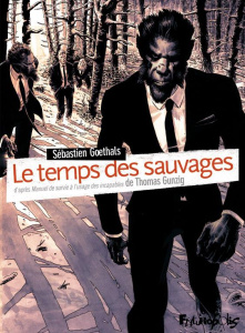 Le temps des sauvages. D'après Manuel de survie à l'usage des incapables - Goethals Sébastien ; Gunzig Thomas